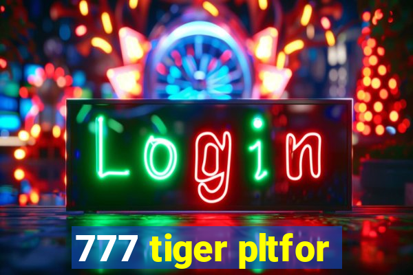 777 tiger pltfor